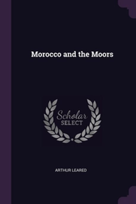 Morocco and the Moors | Leared, Arthur - 교보문고