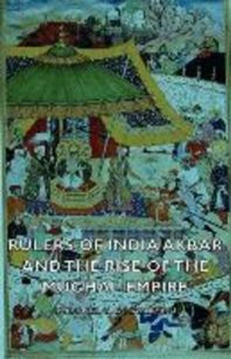 Rulers of India Akbar and the Rise of the Mughal Empire | Malleson ...
