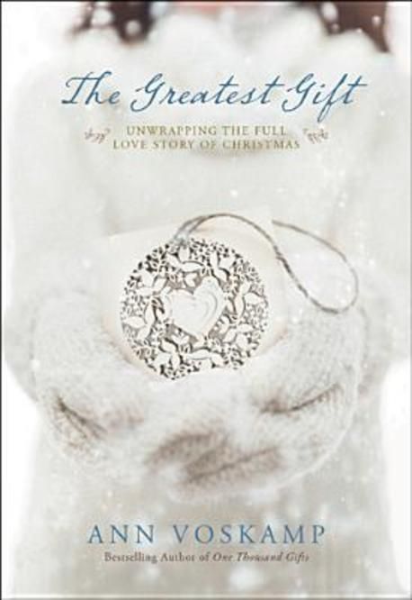 The Greatest Gift: Unwrapping the Full Love Story of Christmas | Ann ...