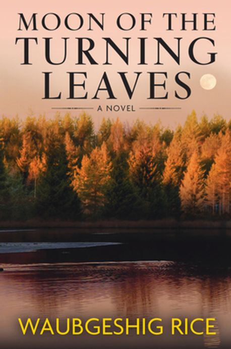 Moon of the Turning Leaves | Rice, Waubgeshig - 교보문고