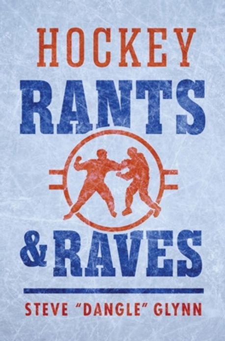 Hockey Rants and Raves | Glynn, Steve Dangle - 교보문고