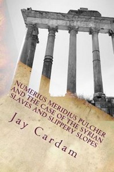 Numerius Meridius Pulcher and the Case of the Syrian Slaves and Sippery ...