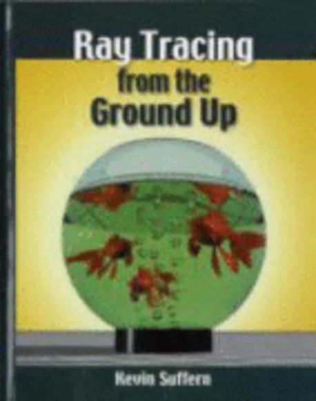 Ray Tracing from the Ground Up 洋書 Ray Tracing from the Ground Up | Suffern, Kevin - 교보문고