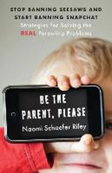 Be the Parent, Please | Riley, Naomi Schaefer - 교보문고