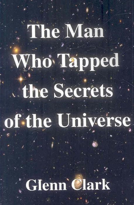 Man Who Tapped the Secrets of the Universe | Clark, Glenn - 교보문고