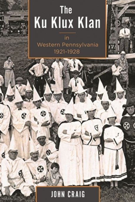The Ku Klux Klan in Western Pennsylvania, 1921-1928 | Craig, John