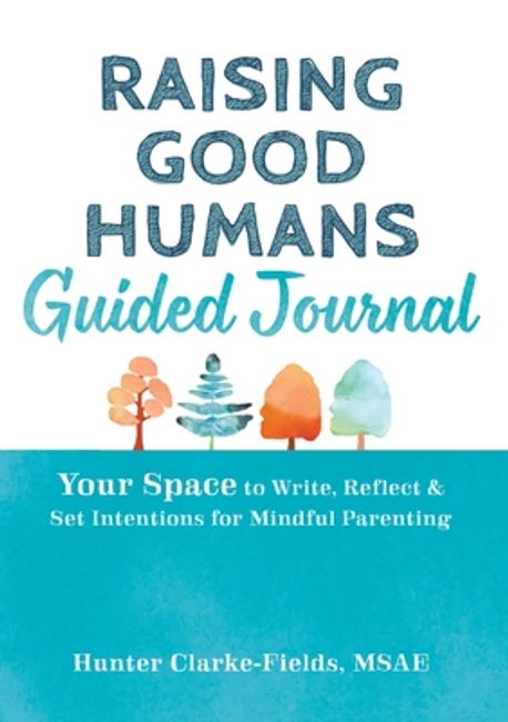 Raising Good Humans Guided Journal | Clarke-Fields, Hunter - 교보문고