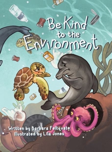 Be Kind to the Environment | Feltquate, Barbara - 교보문고