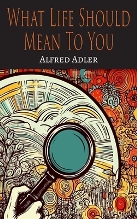 What Life Should Mean To You | Adler, Alfred - 교보문고