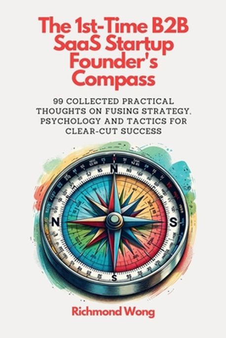 The 1st-Time B2B SaaS Startup Founder's Compass | Wong, Richmond - 교보문고