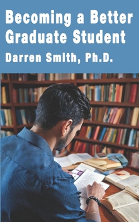 Becoming a Better Graduate Student | Smith, Darren - 교보문고