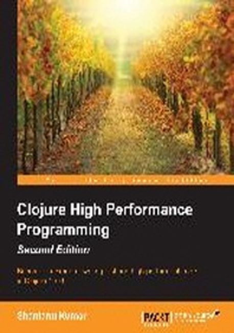 Clojure High Performance Programming Second Edition | Shantanu Kumar - 교보문고