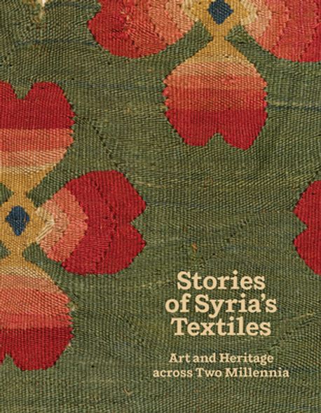 Stories of Syria's Textiles | Child, Blair Fowlkes - 교보문고