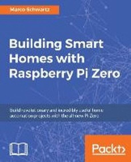Building Smart Homes with Raspberry Pi Zero | Marco Schwartz - 교보문고