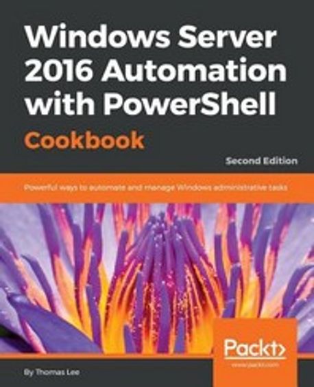 Windows Server 2016 Automation with PowerShell Cookbook | Thomas Lee - 교보문고