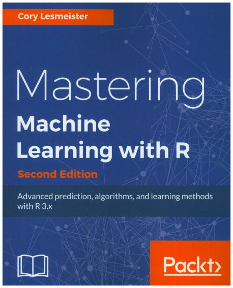 Mastering Machine Learning with R, Second Edition | Lesmeister, Cory - 교보문고