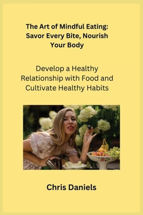 The Art of Mindful Eating | Daniels, Chris - 교보문고