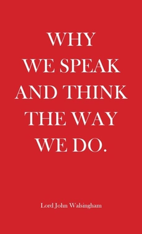 Why We Speak and Think the Way We Do | Walsingham, Lord John - 교보문고