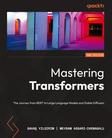 Mastering Transformers - Second Edition | Yıldırım, Savaş - 교보문고