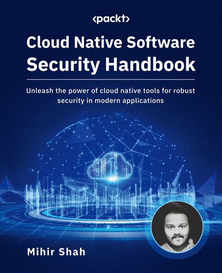 Cloud Native Software Security Handbook | Shah, Mihir - 교보문고