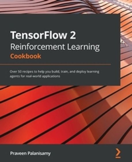 TensorFlow 2 Reinforcement Learning Cookbook | Praveen Palanisamy - 교보문고