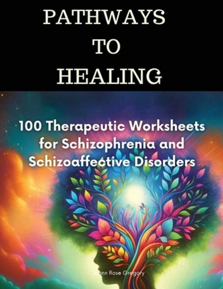 Pathways to Healing-100 Therapeutic Worksheets for Schizophrenia and ...