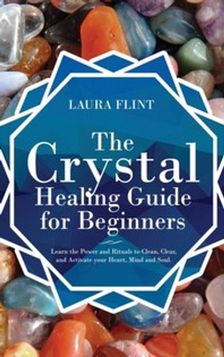 The Crystal Healing Guide for Beginners | Laura Flint - 교보문고