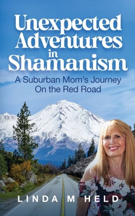 Unexpected Adventures in Shamanism | Held, Linda M. - 교보문고