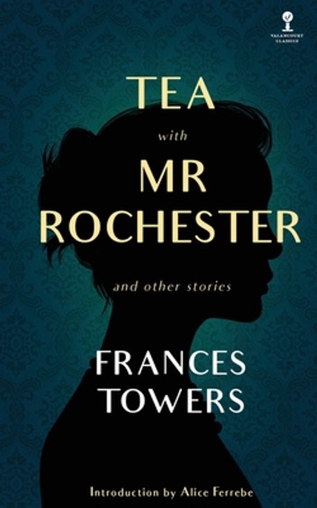 Tea with Mr. Rochester and Other Stories | Towers, Frances - 교보문고