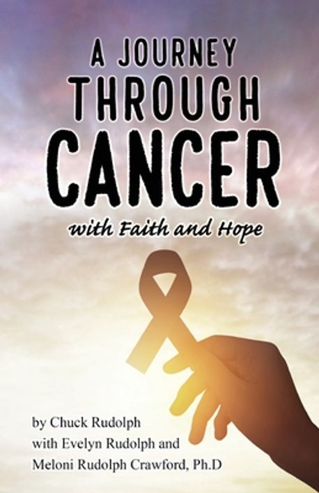 A Journey Through Cancer, with Faith and Hope | Rudolph, Chuck - 교보문고
