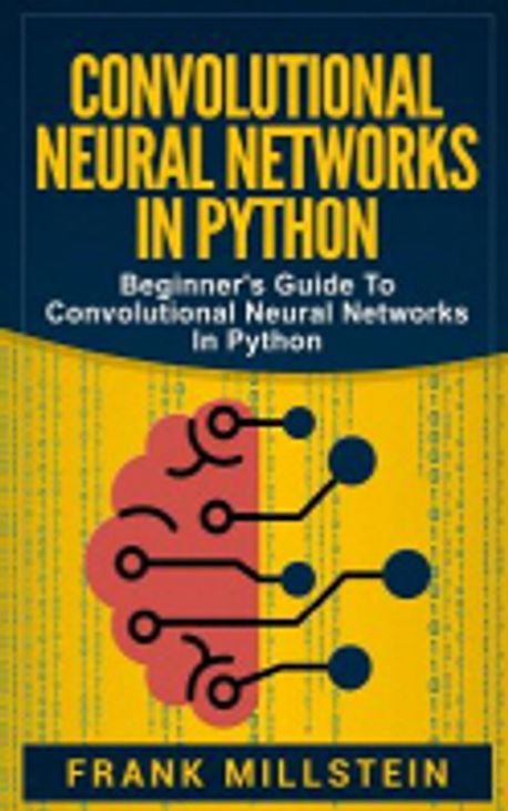 Convolutional Neural Networks in Python | Millstein, Frank - 교보문고