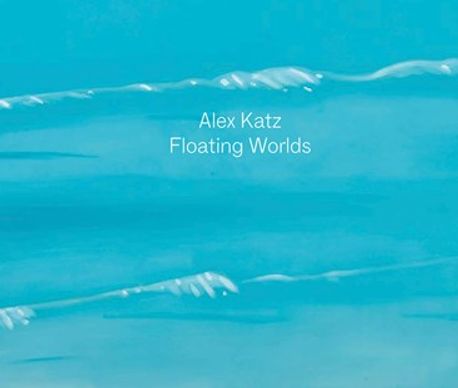 Alex Katz: Floating Worlds | Katz, Alex - 교보문고