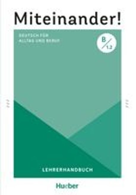 Miteinander! Deutsch fuer Alltag und Beruf B1.2. Lehrerhandbuch