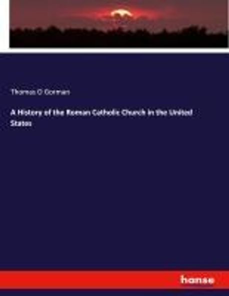 A History of the Roman Catholic Church in the United States | O. Gorman ...
