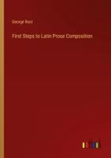 First Steps to Latin Prose Composition | Rust, George - 교보문고