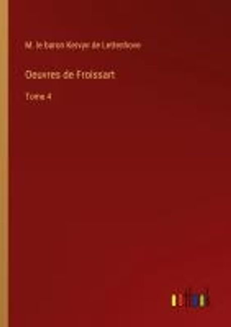 Oeuvres De Froissart Kervyn De Lettenhove M Le Baron oeuvres-de-froissart-kervyn-de-lettenhove-m-le-baron