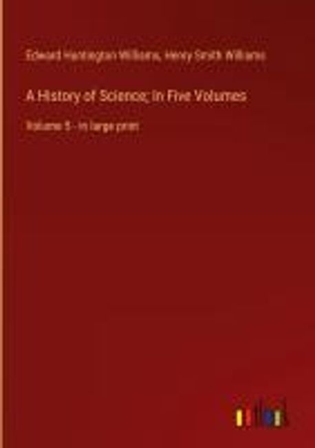 A History of Science; In Five Volumes | Williams, Edward Huntington - 교보문고