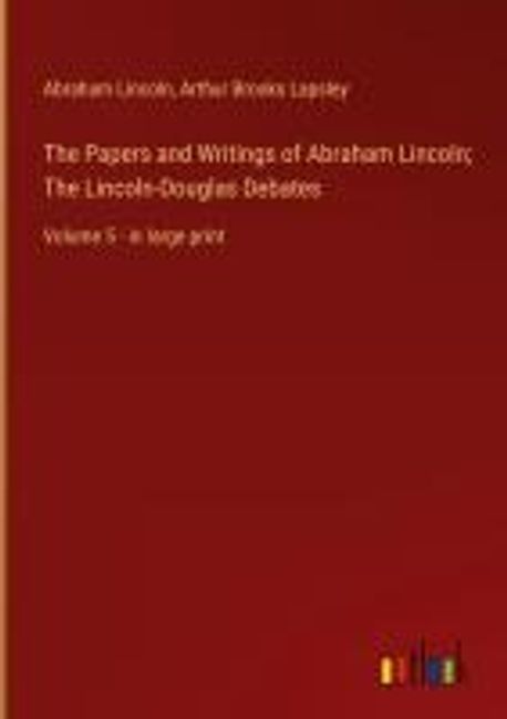 The Papers and Writings of Abraham Lincoln; The Lincoln-Douglas Debates ...