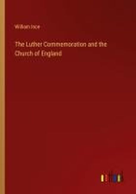 The Luther Commemoration and the Church of England | Ince, William - 교보문고