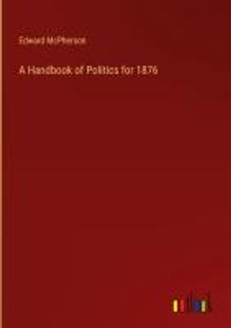 A Handbook of Politics for 1876 | Mcpherson, Edward - 교보문고