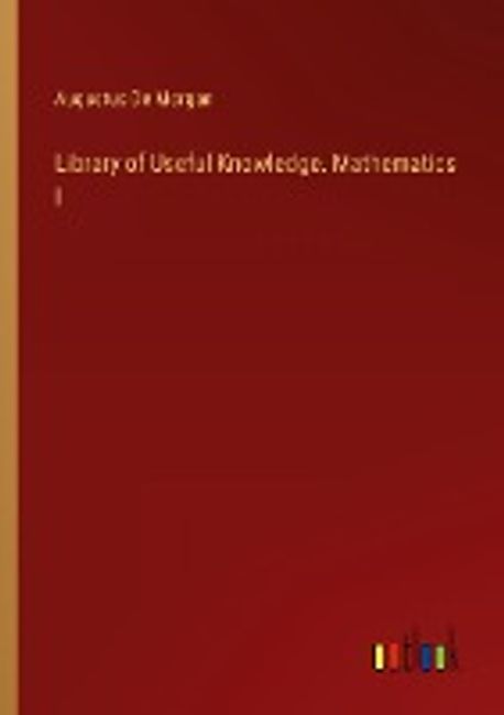Library of Useful Knowledge. Mathematics I | De Morgan, Augustus - 교보문고
