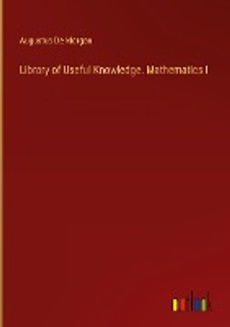 Library of Useful Knowledge. Mathematics I | De Morgan, Augustus - 교보문고