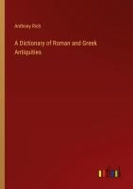 A Dictionary of Roman and Greek Antiquities | Rich, Anthony - 교보문고