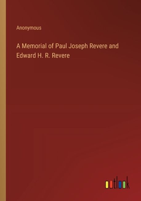 A Memorial of Paul Joseph Revere and Edward H. R. Revere | Anonymous - 교보문고