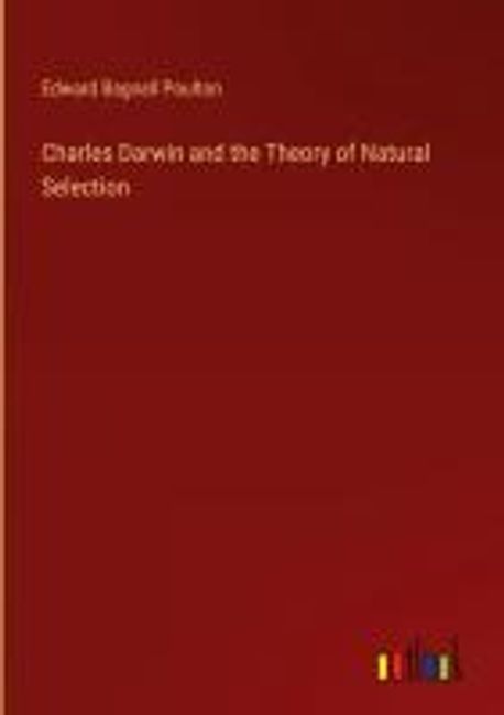 Charles Darwin and the Theory of Natural Selection | Poulton, Edward ...