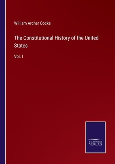 The Constitutional History of the United States | Cocke, William Archer - 교보문고