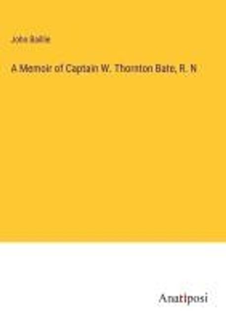 A Memoir of Captain W. Thornton Bate, R. N | Baillie, John - 교보문고
