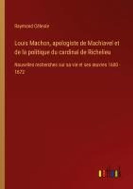 Louis Machon, apologiste de Machiavel et de la politique du cardinal de ...