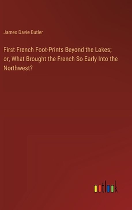 First French Foot-Prints Beyond the Lakes; or, What Brought the French ... - French For Foot On The Ground
