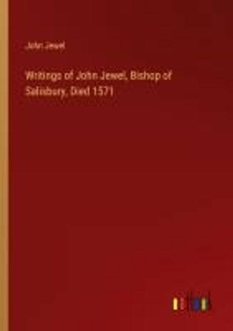Writings of John Jewel, Bishop of Salisbury, Died 1571 | Jewel, John - 교보문고
